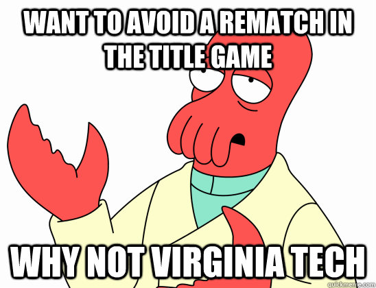 Want to avoid a rematch in the title game Why not Virginia Tech - Want to avoid a rematch in the title game Why not Virginia Tech  Why not zoidberg-baby