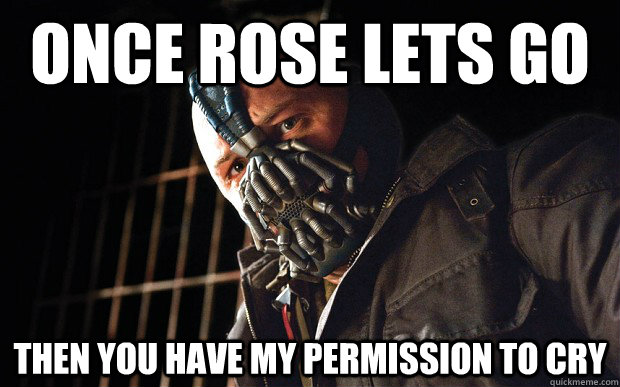 once rose lets go  then you have my permission to cry - once rose lets go  then you have my permission to cry  Bane D3