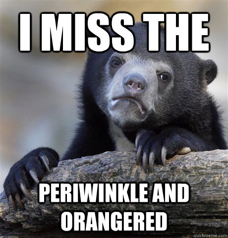 I miss the Periwinkle and Orangered - I miss the Periwinkle and Orangered  Confession Bear