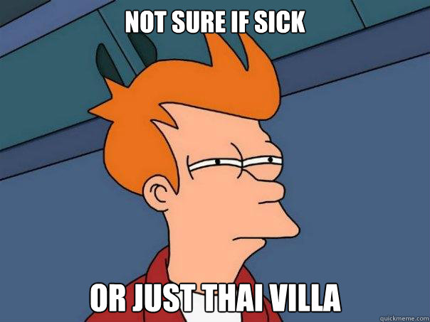Not sure if sick Or just Thai Villa  Futurama Fry