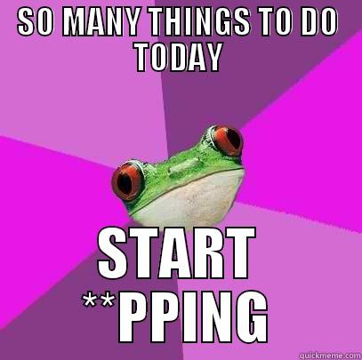 SO MANY THINGS TO DO TODAY START **PPING Foul Bachelorette Frog