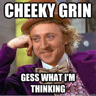 cheeky grin   gess what i'm thinking - cheeky grin   gess what i'm thinking  Creepy Wonka