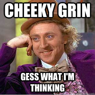 cheeky grin   gess what i'm thinking  Creepy Wonka