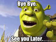 Bye Bye.




See you Later. - Bye Bye.




See you Later.  Shrek