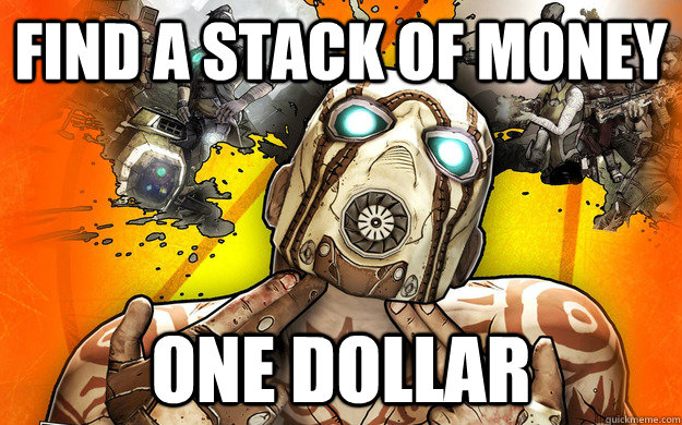 Find a stack of money one dollar - Find a stack of money one dollar  Borderlands 2 Logic