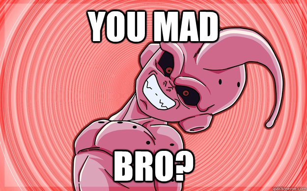 You Mad Bro?  You Mad Bro