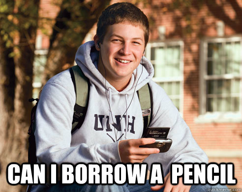  Can I borrow a  pencil -  Can I borrow a  pencil  College Freshman