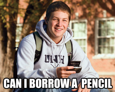  Can I borrow a  pencil  College Freshman