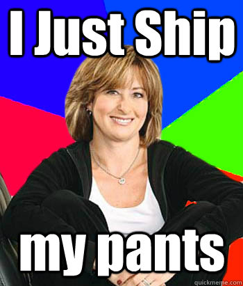 I Just Ship my pants  Sheltering Suburban Mom