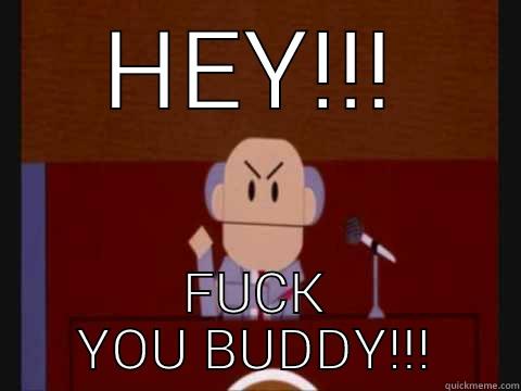 HEY!!! FUCK YOU BUDDY!!! Misc