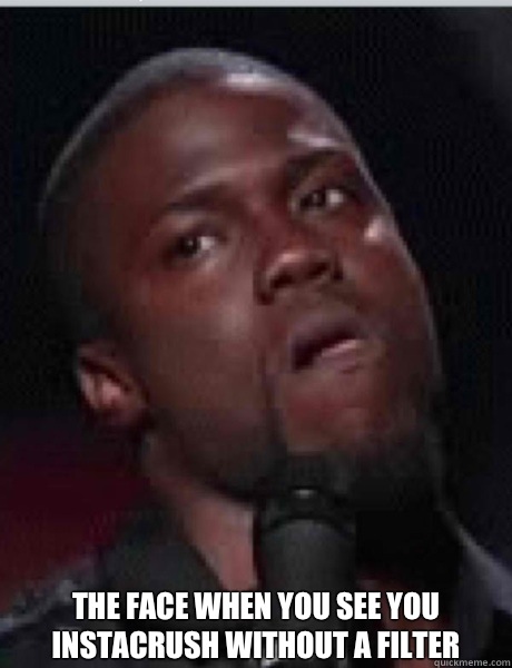 The face when you see you instacrush without a filter   Kevin Hart