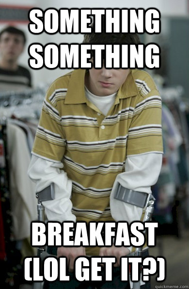 something something breakfast (LOL GET IT?) - something something breakfast (LOL GET IT?)  Walter Jr Breaking Bad