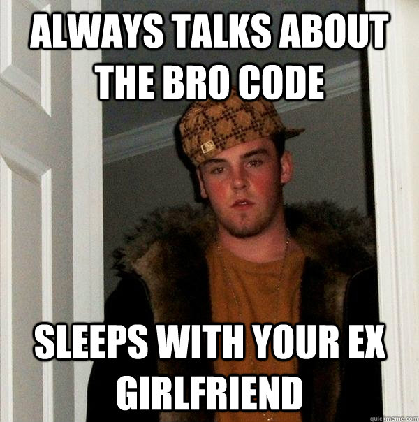 always talks about the bro code sleeps with your ex girlfriend - always talks about the bro code sleeps with your ex girlfriend  Scumbag Steve