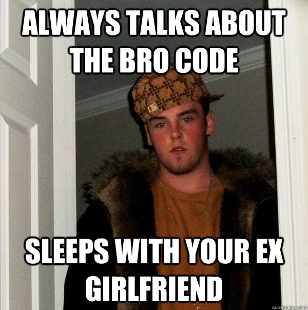 always talks about the bro code sleeps with your ex girlfriend  Scumbag Steve