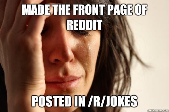 Made the front page of reddit Posted in /r/jokes  First World Problems