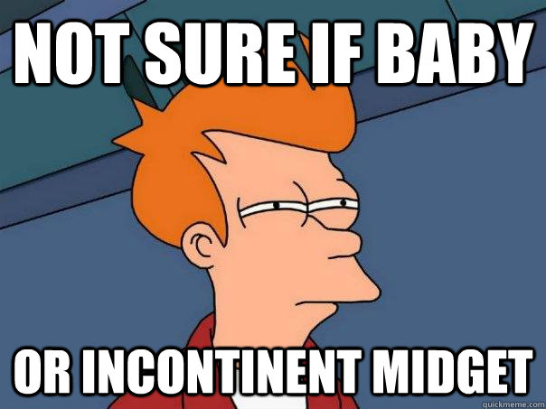 Not sure if baby Or incontinent midget  - Not sure if baby Or incontinent midget   Futurama Fry