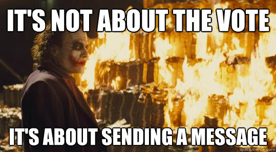 It's not about the vote It's about sending a message - It's not about the vote It's about sending a message  burning joker