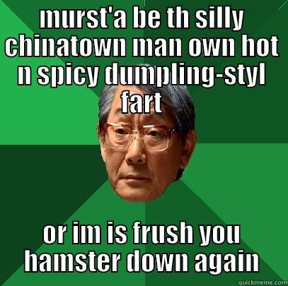 silly chinatown man - MURST'A BE TH SILLY CHINATOWN MAN OWN HOT N SPICY DUMPLING-STYL FART OR IM IS FRUSH YOU HAMSTER DOWN AGAIN High Expectations Asian Father
