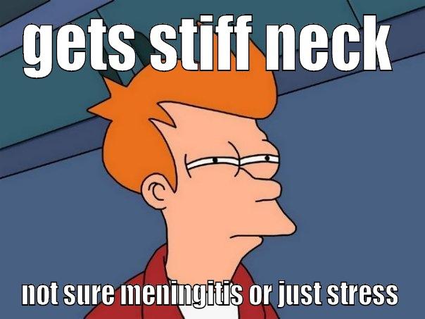 GETS STIFF NECK NOT SURE MENINGITIS OR JUST STRESS Futurama Fry