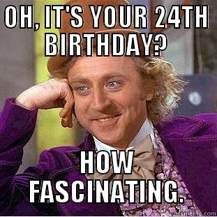 OH, IT'S YOUR 24TH BIRTHDAY? HOW FASCINATING. Creepy Wonka