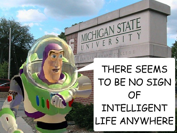 THERE SEEMS TO BE NO SIGN OF INTELLIGENT LIFE ANYWHERE - THERE SEEMS TO BE NO SIGN OF INTELLIGENT LIFE ANYWHERE  msu blows