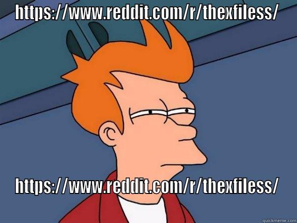 HTTPS://WWW.REDDIT.COM/R/THEXFILESS/ HTTPS://WWW.REDDIT.COM/R/THEXFILESS/ Futurama Fry
