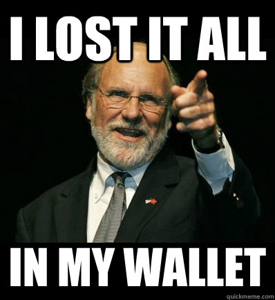 I lost it all in my wallet - I lost it all in my wallet  Mister Jon Corzine
