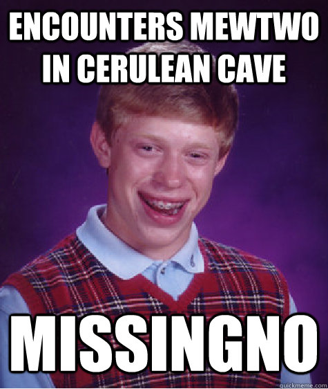 Encounters mewtwo in cerulean cave MISSINGNO  Bad Luck Brian