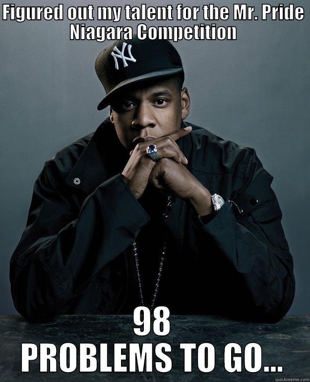 FIGURED OUT MY TALENT FOR THE MR. PRIDE NIAGARA COMPETITION 98 PROBLEMS TO GO... Jay Z Problems
