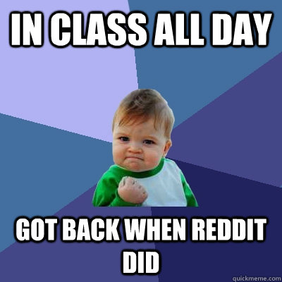 In class all day  got back when reddit did   Success Kid