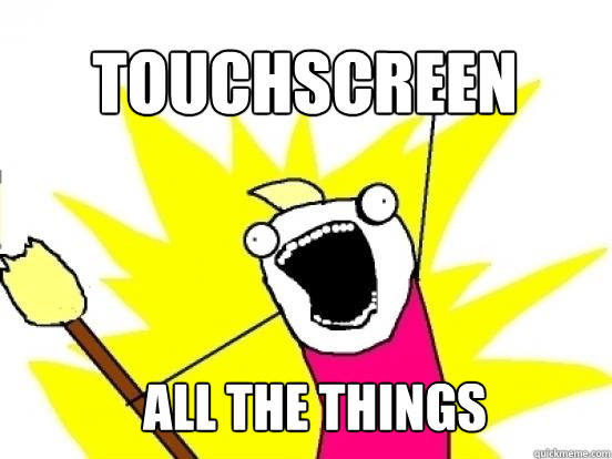 Touchscreen ALL the things   X All The Things