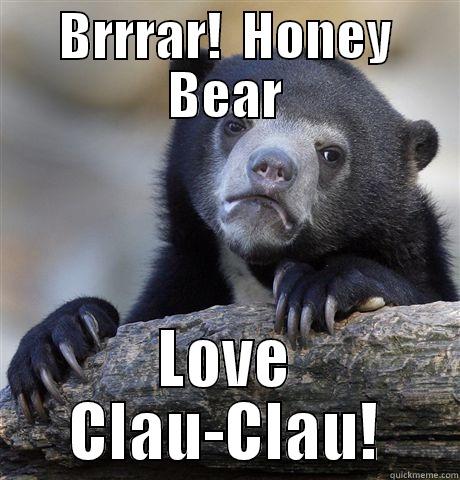 BRRRAR!  HONEY BEAR LOVE CLAU-CLAU! Confession Bear