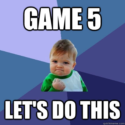 GAME 5 LET'S DO THIS  Success Kid