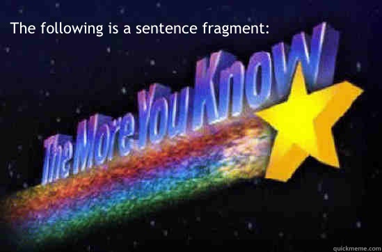 The following is a sentence fragment:  The More You Know