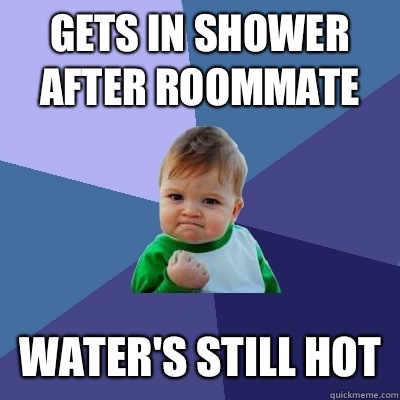 Gets in shower after roommate  Water's still hot   Success Kid