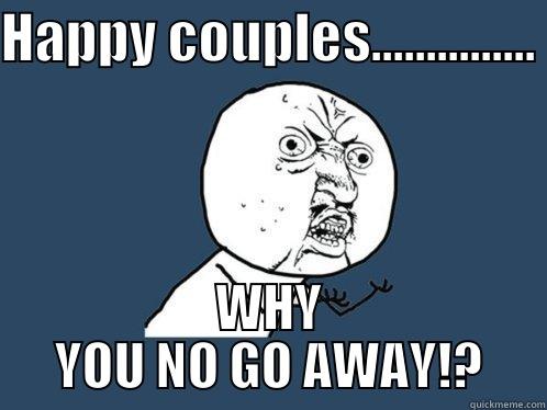 HAPPY COUPLES............... WHY YOU NO GO AWAY!? Y U No