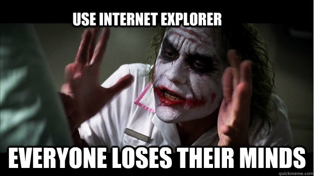 use internet explorer everyone loses their minds  Joker Mind Loss