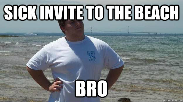 sick invite to the beach bro  sick invite