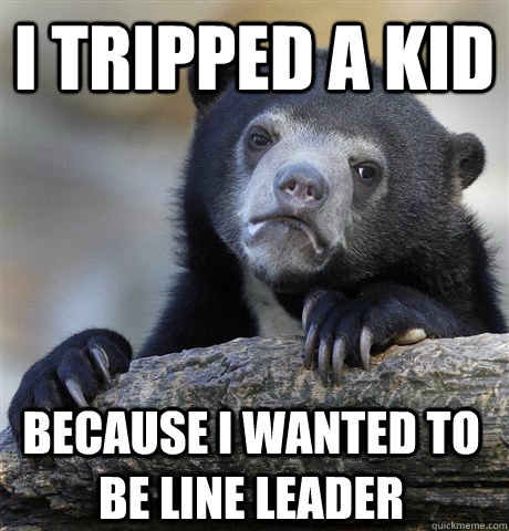 I tripped a kid Because I wanted to be line leader - I tripped a kid Because I wanted to be line leader  Confession Bear