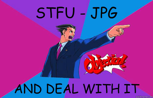 STFU - JPG AND DEAL WITH IT - STFU - JPG AND DEAL WITH IT  Phoenix wright