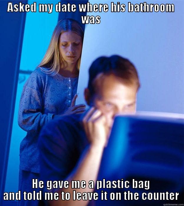 ASKED MY DATE WHERE HIS BATHROOM WAS HE GAVE ME A PLASTIC BAG AND TOLD ME TO LEAVE IT ON THE COUNTER Redditors Wife