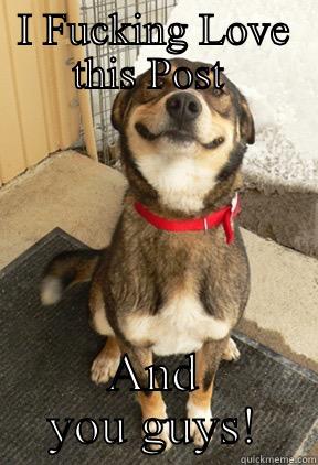 I FUCKING LOVE THIS POST  AND YOU GUYS! Good Dog Greg