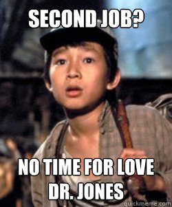 Second Job? No time for love dr. jones - Second Job? No time for love dr. jones  Gainfully employed short round