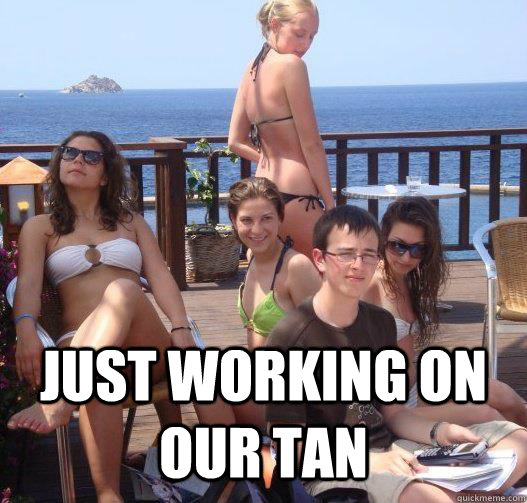  Just working on our tan  Priority Peter