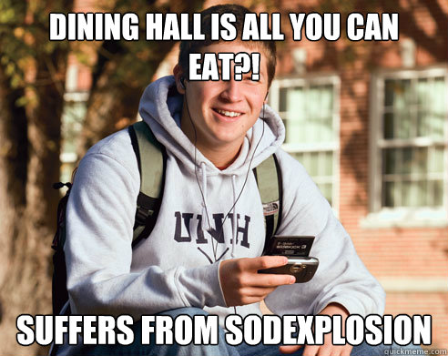 Dining hall is all you can eat?! Suffers from sodexplosion   College Freshman