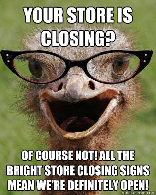Your store is closing? Of course not! All the bright Store Closing signs mean we're definitely open!  Judgmental Bookseller Ostrich