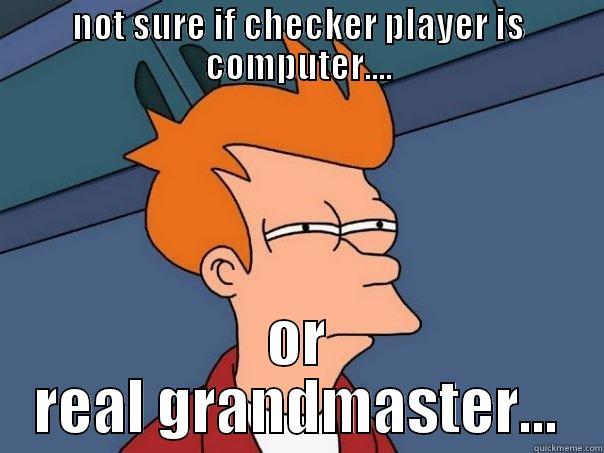 NOT SURE IF CHECKER PLAYER IS COMPUTER.... OR REAL GRANDMASTER... Futurama Fry