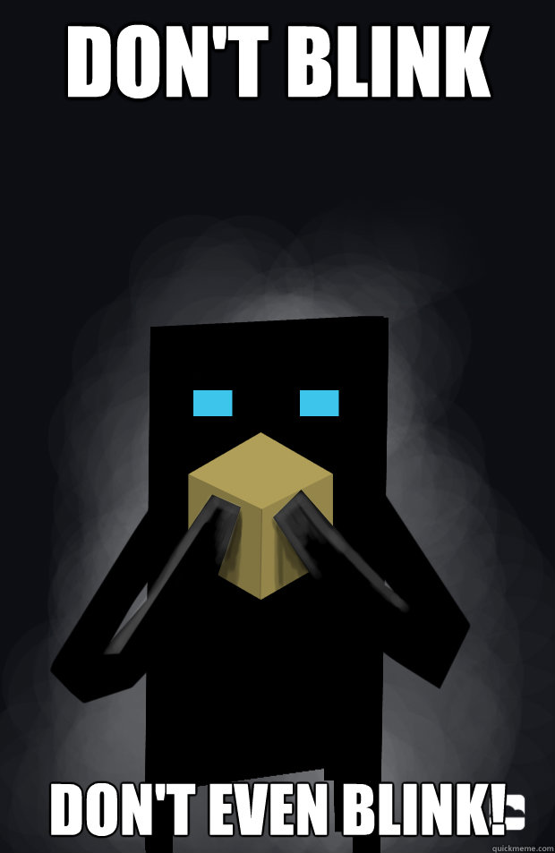 don't blink don't even blink!  Endermen