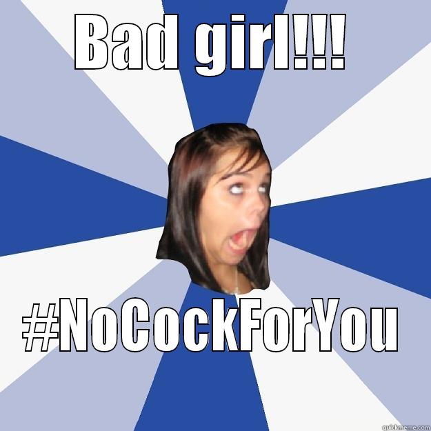 BAD GIRL!!! #NOCOCKFORYOU Annoying Facebook Girl