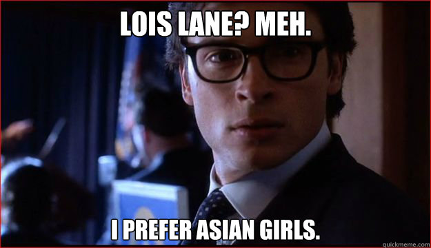 Lois Lane? Meh. I prefer Asian girls.  